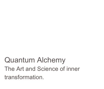 




Quantum Alchemy
The Art and Science of inner transformation.